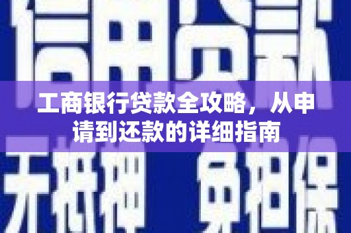 沙雅工商银行贷款全攻略，从申请到还款的详细指南