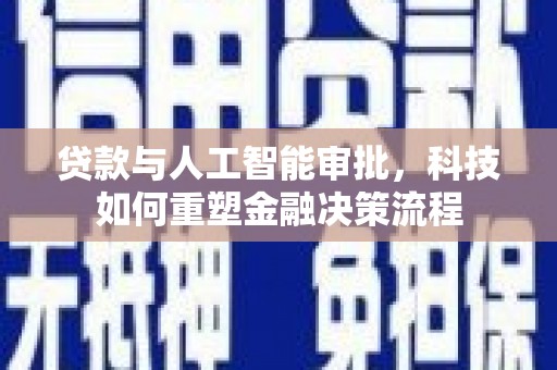 沙雅贷款与人工智能审批，科技如何重塑金融决策流程