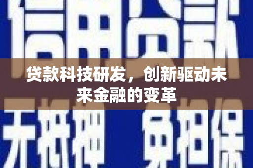 沙雅贷款科技研发，创新驱动未来金融的变革