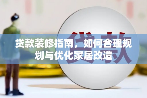 沙雅贷款装修指南，如何合理规划与优化家居改造