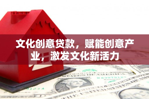 沙雅文化创意贷款，赋能创意产业，激发文化新活力