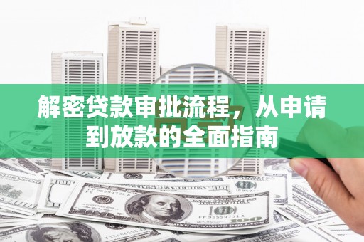 沙雅解密贷款审批流程，从申请到放款的全面指南