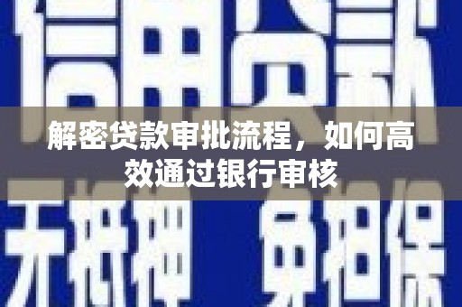 沙雅解密贷款审批流程，如何高效通过银行审核