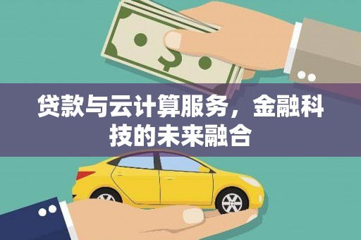 沙雅贷款与云计算服务，金融科技的未来融合