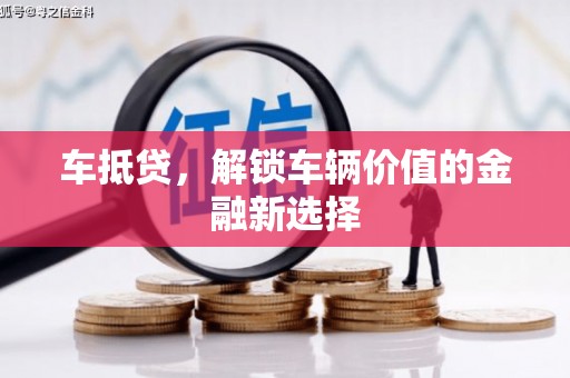 沙雅车抵贷，解锁车辆价值的金融新选择