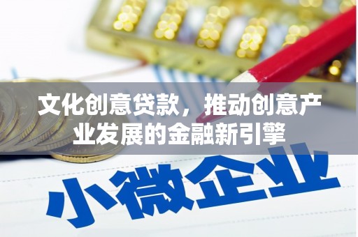 沙雅文化创意贷款，推动创意产业发展的金融新引擎