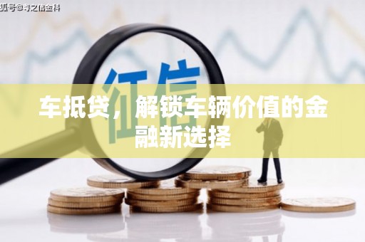 沙雅车抵贷，解锁车辆价值的金融新选择