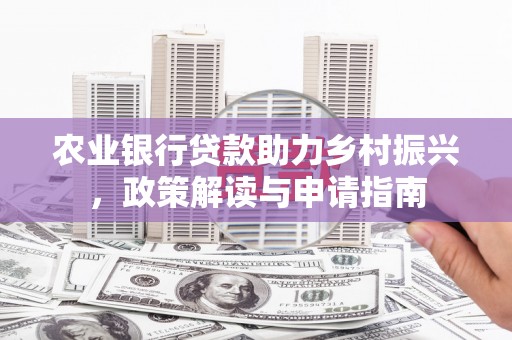 沙雅农业银行贷款助力乡村振兴，政策解读与申请指南