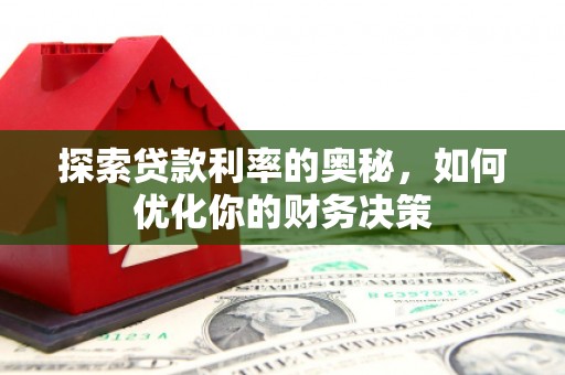 沙雅探索贷款利率的奥秘，如何优化你的财务决策