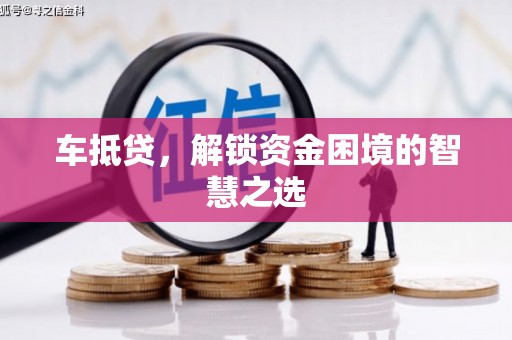 沙雅车抵贷，解锁资金困境的智慧之选