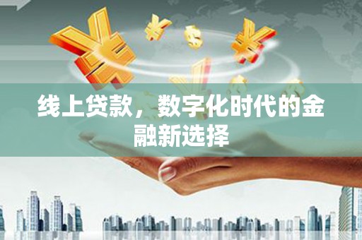沙雅线上贷款，数字化时代的金融新选择