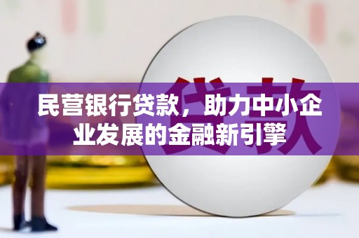 沙雅民营银行贷款，助力中小企业发展的金融新引擎