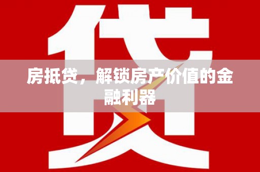 沙雅房抵贷，解锁房产价值的金融利器