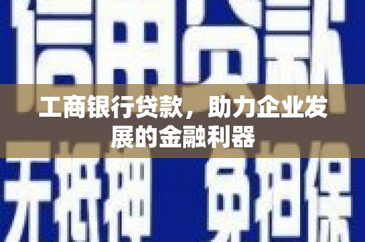 沙雅工商银行贷款，助力企业发展的金融利器