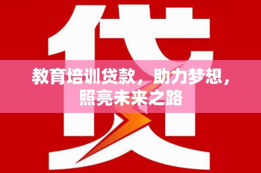 沙雅教育培训贷款，助力梦想，照亮未来之路