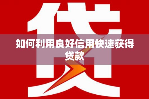 沙雅如何利用良好信用快速获得贷款