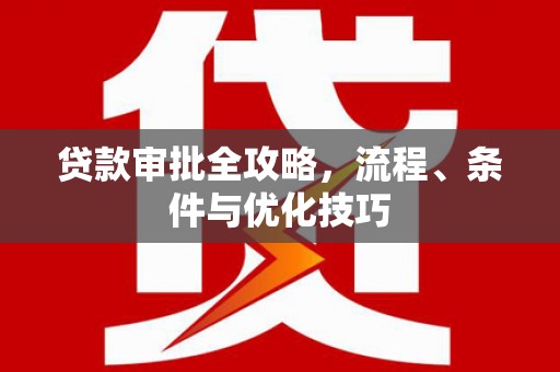 沙雅贷款审批全攻略，流程、条件与优化技巧