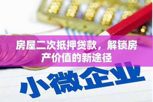 沙雅房屋二次抵押贷款，解锁房产价值的新途径